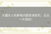 大疆无人机断电问题愈演愈烈，企业一片哀叹！
