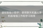 虚拟智能小助手：使用聊天机器人手机版增强工作和学习效率