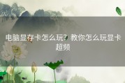电脑显存卡怎么玩？教你怎么玩显卡超频