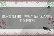 融入智能科技：领略产品ar无人机智能化的体验