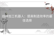 线种加工机器人：提高制造效率的最佳选择