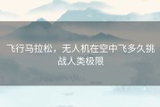 飞行马拉松，无人机在空中飞多久挑战人类极限
