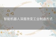 智能机器人深度改变工业制造方式