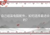 自己组装电脑配件，如何选择最适合的？