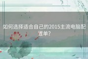 如何选择适合自己的2015主流电脑配置单？