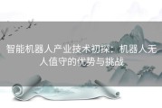 智能机器人产业技术初探：机器人无人值守的优势与挑战