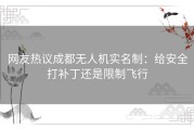 网友热议成都无人机实名制：给安全打补丁还是限制飞行