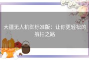 大疆无人机御标准版：让你更轻松的航拍之路