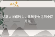 机器人搬运砖头，建筑安全得到全面升级
