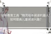 创新教育工具“物灵绘本阅读机器人”如何提高儿童阅读兴趣？