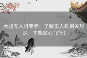大疆无人机专卖：了解无人机相关规定，才能放心飞行！