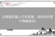 云客服机器人打标答案，如何应对客户情绪波动？