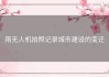 用无人机拍照记录城市建设的变迁