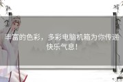 丰富的色彩，多彩电脑机箱为你传递快乐气息！