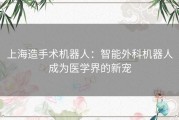 上海造手术机器人：智能外科机器人成为医学界的新宠
