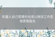 机器人自己搭建的仓库让物流工作变得更智能化