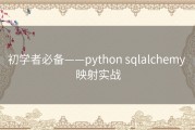 初学者必备——python sqlalchemy 映射实战
