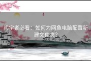 初学者必看：如何为网鱼电脑配置新建文件夹？