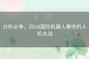 分秒必争，2018国际机器人赛中的人机大战