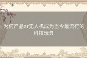 为何产品ar无人机成为当今最流行的科技玩具