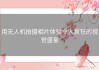 用无人机拍摄相片体验令人疯狂的视觉盛宴