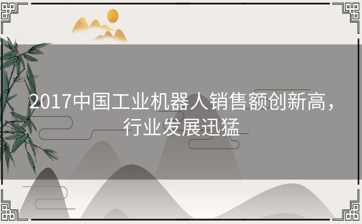 2017中国工业机器人销售额创新高，行业发展迅猛