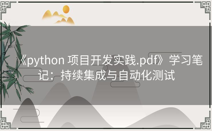 《python 项目开发实践.pdf》学习笔记：持续集成与自动化测试