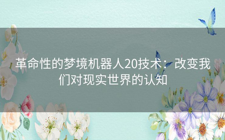 革命性的梦境机器人20技术：改变我们对现实世界的认知