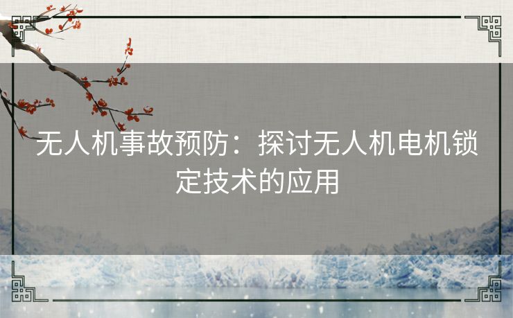 无人机事故预防：探讨无人机电机锁定技术的应用