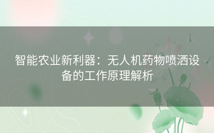 智能农业新利器：无人机药物喷洒设备的工作原理解析