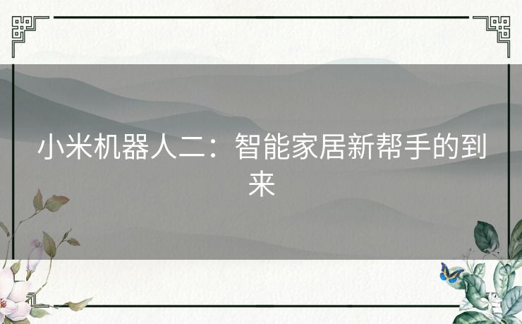 小米机器人二：智能家居新帮手的到来