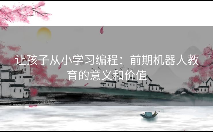 让孩子从小学习编程：前期机器人教育的意义和价值