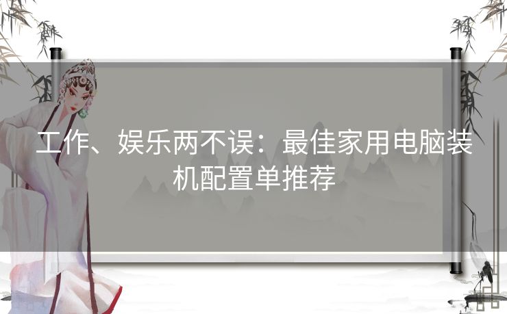 工作、娱乐两不误：最佳家用电脑装机配置单推荐