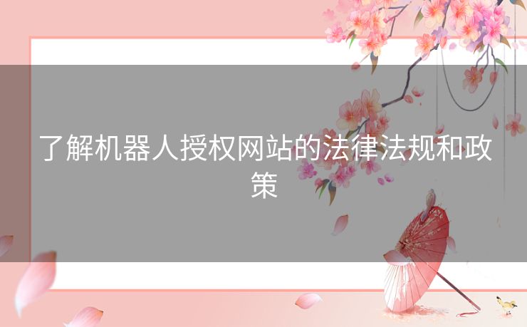 了解机器人授权网站的法律法规和政策