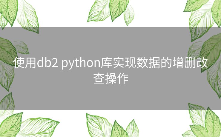 使用db2 python库实现数据的增删改查操作