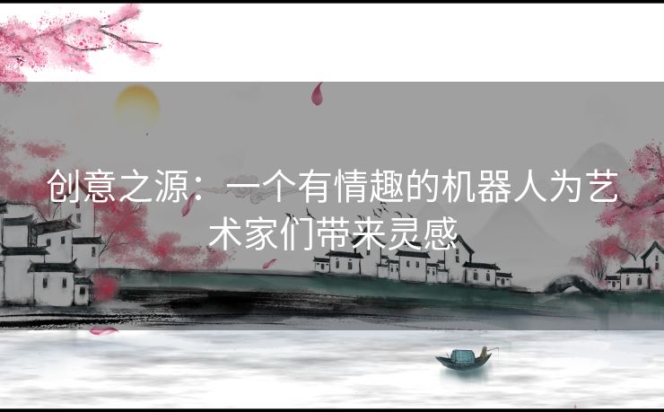 创意之源：一个有情趣的机器人为艺术家们带来灵感