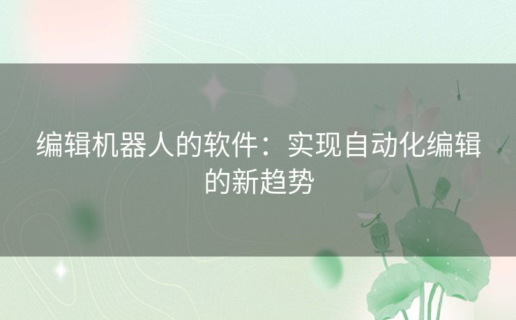 编辑机器人的软件：实现自动化编辑的新趋势