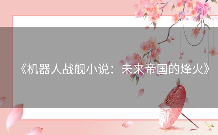 《机器人战舰小说：未来帝国的烽火》