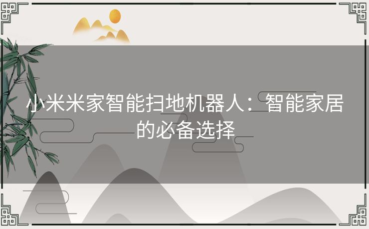 小米米家智能扫地机器人：智能家居的必备选择