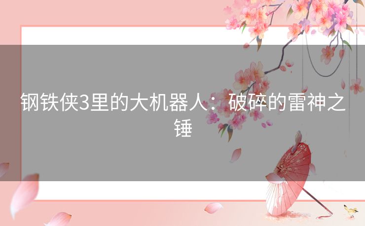 钢铁侠3里的大机器人：破碎的雷神之锤