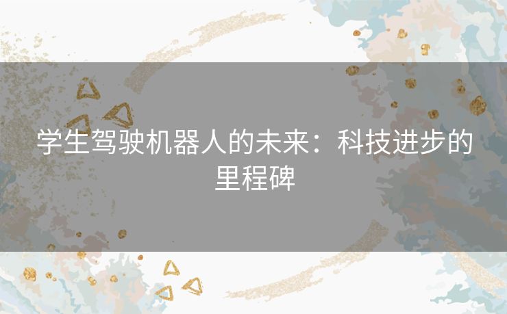 学生驾驶机器人的未来：科技进步的里程碑