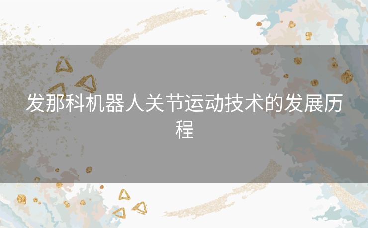 发那科机器人关节运动技术的发展历程