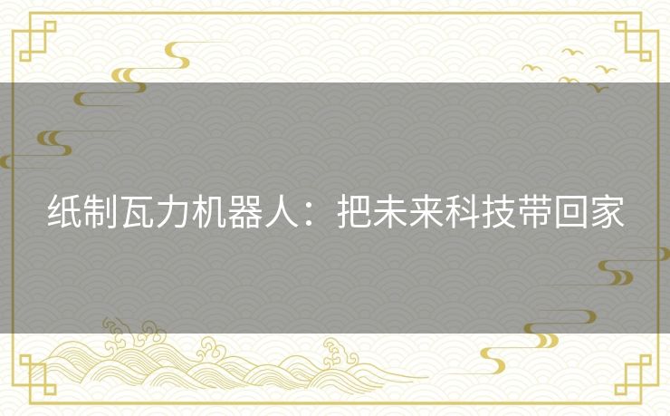 纸制瓦力机器人：把未来科技带回家