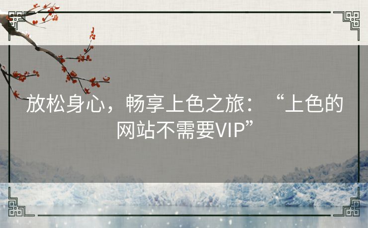 放松身心，畅享上色之旅：“上色的网站不需要VIP”
