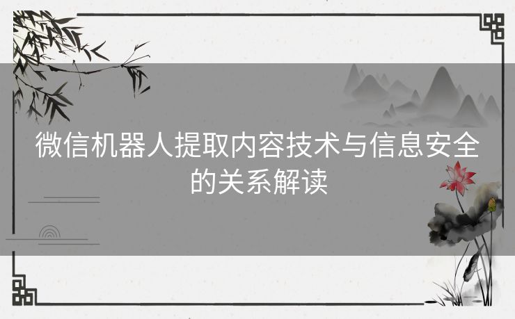 微信机器人提取内容技术与信息安全的关系解读