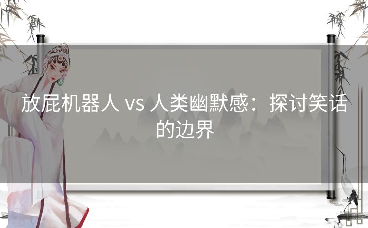 放屁机器人 vs 人类幽默感：探讨笑话的边界