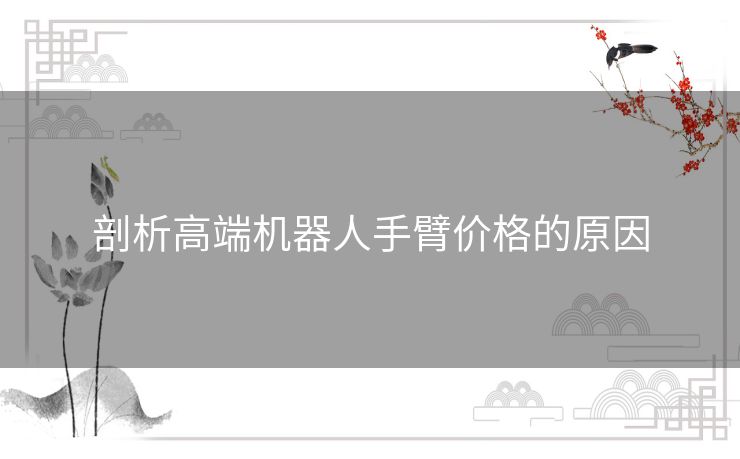 剖析高端机器人手臂价格的原因