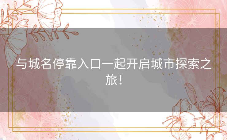 与城名停靠入口一起开启城市探索之旅！
