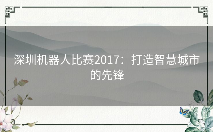 深圳机器人比赛2017：打造智慧城市的先锋