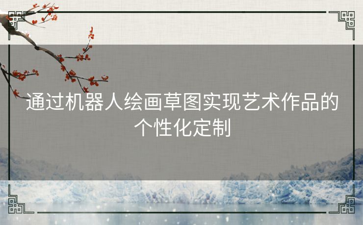 通过机器人绘画草图实现艺术作品的个性化定制